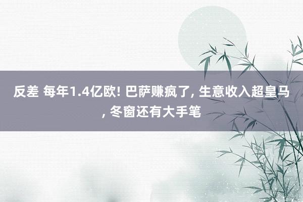 反差 每年1.4亿欧! 巴萨赚疯了, 生意收入超皇马, 冬窗还有大手笔