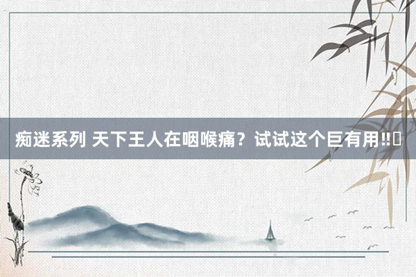 痴迷系列 天下王人在咽喉痛?试试这个巨有用‼️